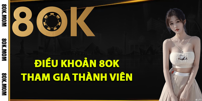 Điều Khoản 8OK Dành Cho Tất Cả Thành Viên Tham Gia 1 Điều khoản 8OK tham gia thành viên