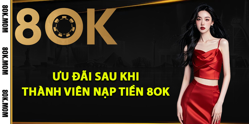 Cách Nạp Tiền 8OK Lên Điểm Đặt Cược Nhanh Chóng Nhất 2 Ưu đãi sau khi thành viên nạp tiền 8OK